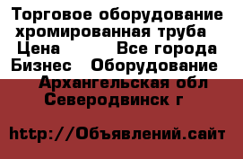 Торговое оборудование хромированная труба › Цена ­ 150 - Все города Бизнес » Оборудование   . Архангельская обл.,Северодвинск г.